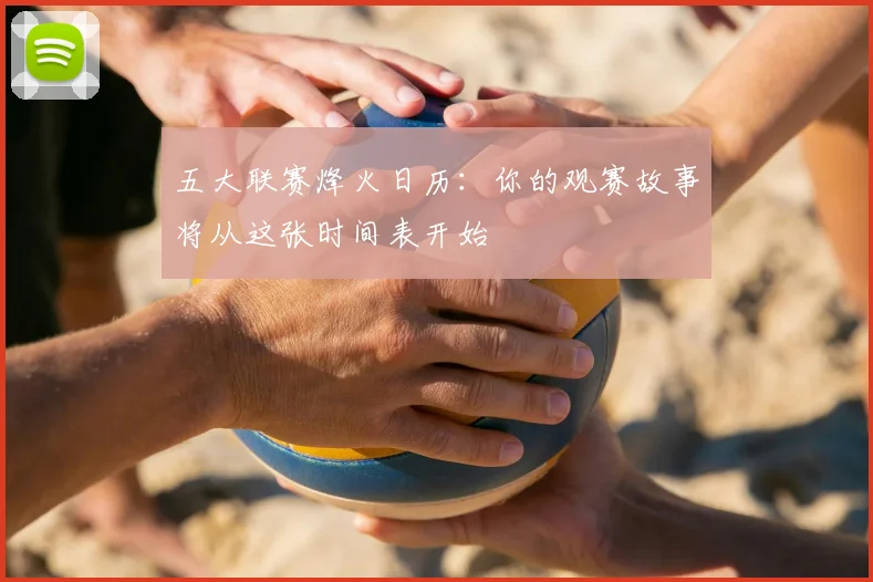 五大联赛烽火日历:你的观赛故事将从这张时间表开始