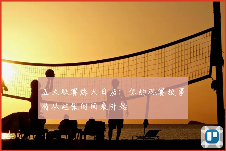 五大联赛烽火日历:你的观赛故事将从这张时间表开始