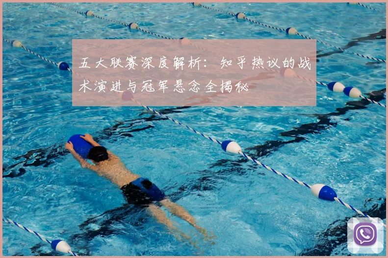 五大联赛深度解析:知乎热议的战术演进与冠军悬念全揭秘